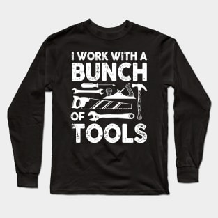 I Work With a Bunch of Tools - Construction Long Sleeve T-Shirt